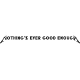 Nothing's Ever Good Enough