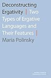 Deconstructing Ergativity: Two Types of Ergative Languages and Their Features (Oxford Studies in Comparative Syntax)