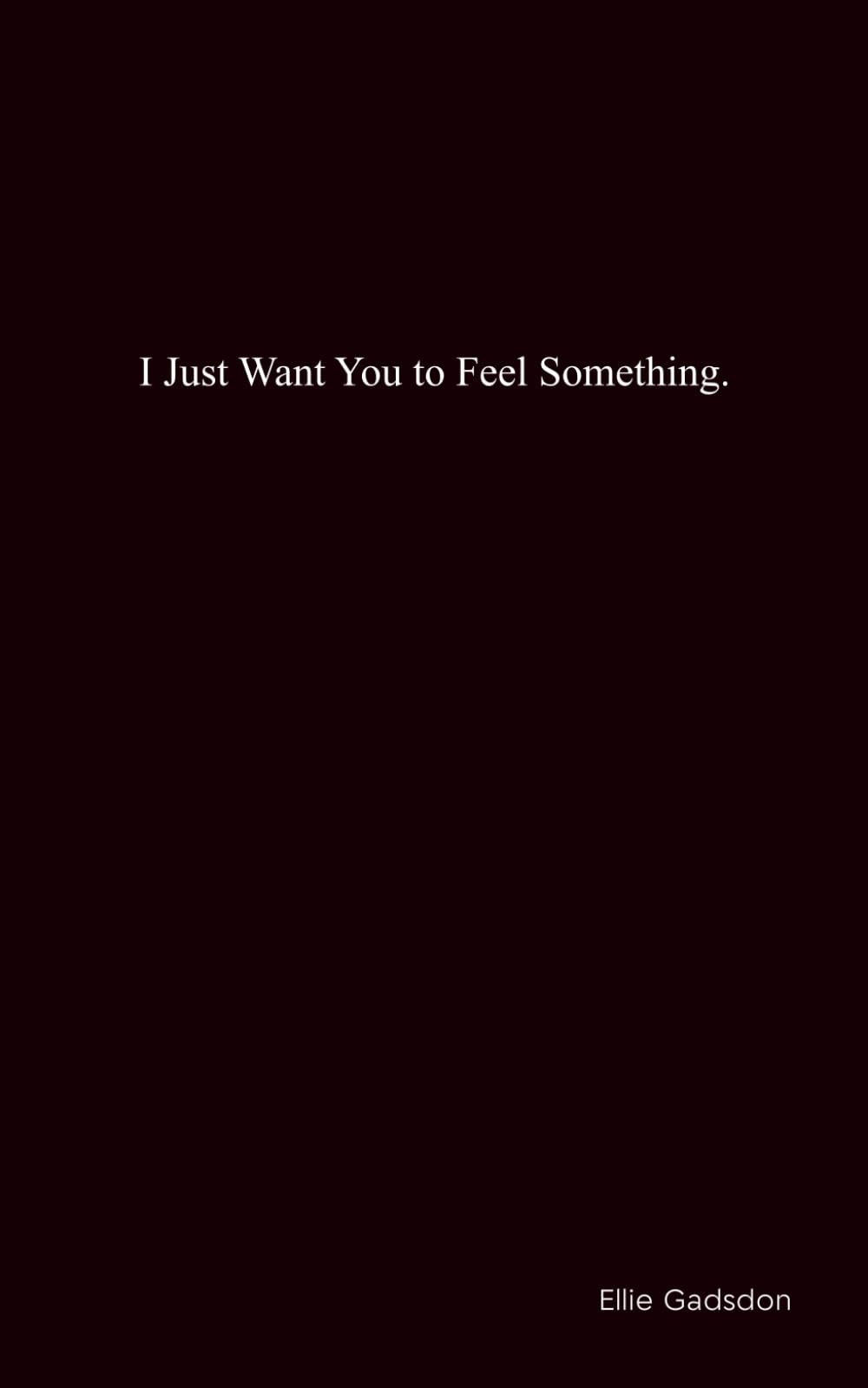 I Just Want You to Feel Something
