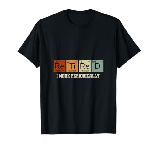 I Work Periodically Retired Chemistry T-Shirt