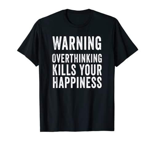 Warning Overthinking Kills Your Happiness - Motivational T-Shirt 1 Warning Overthinking Kills Your Happiness - Motivational T-Shirt