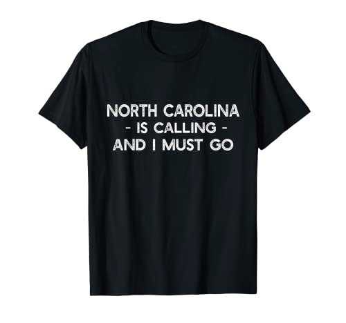 North Carolina Is Calling And I Must Go - Funny Travel Shirt T-Shirt