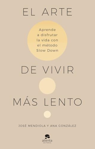 El arte de vivir más lento: Aprende a disfrutar de la vida con el método Slow Down (Alienta)
