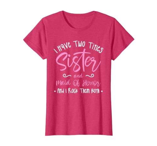 I Have Two Titles Sister and Maid of Honor and I Rock Them T-Shirt, Women, Red Heather, Medium