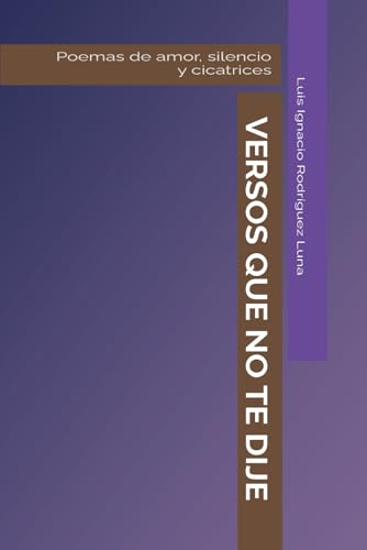 Versos que no te dije: Poemas de amor, silencio y cicatrices