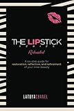 The Lipstick Series Reloaded: A Guide for Restoration, Reflection, and Refinement of Your Inner Beauty