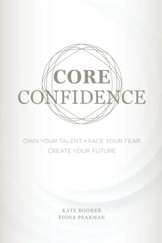 Image of Core Confidence: Own Your Talent • Face Your Fear • Create Your Future