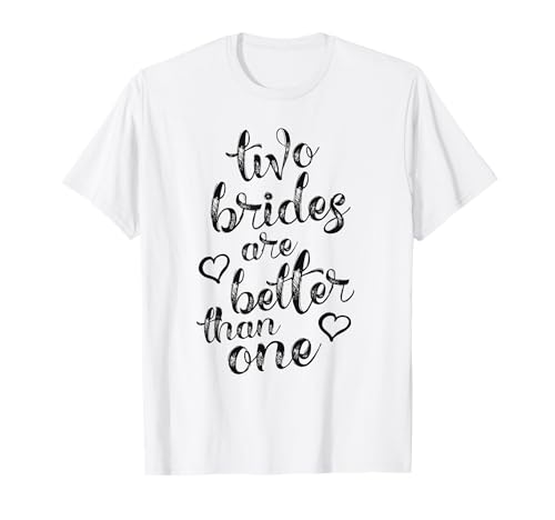 Two Brides Are Better Than One Lesbian Pride T-Shirt LGBT T-Shirt