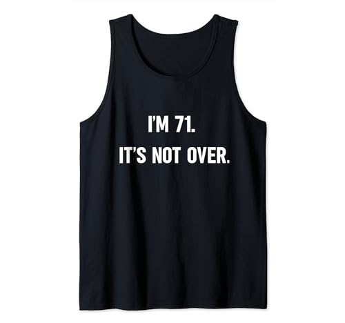 I'm 71. It's Not Over. Funny 71st Birthday For Men Tank Top