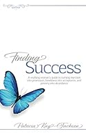 Finding Success: A working woman’s guide to turning rejection into promotion, loneliness into acceptance, and poverty into abundance 0578659964 Book Cover