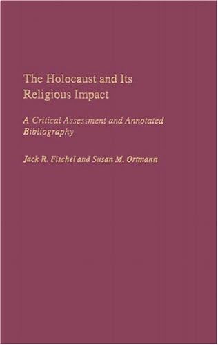 The Holocaust and Its Religious Impact: A Critical Assessment and Annotated Bibliography (Bibliographies and Indexes in Religious Studies Book 54)