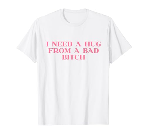 I Need A Hug From A Bad Bitch Y2k Aesthetic Trendy Slogan T�V���c