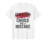 Cheating Is A Choice Not A Mistake Cheater Heartbroken Cheat T-Shirt