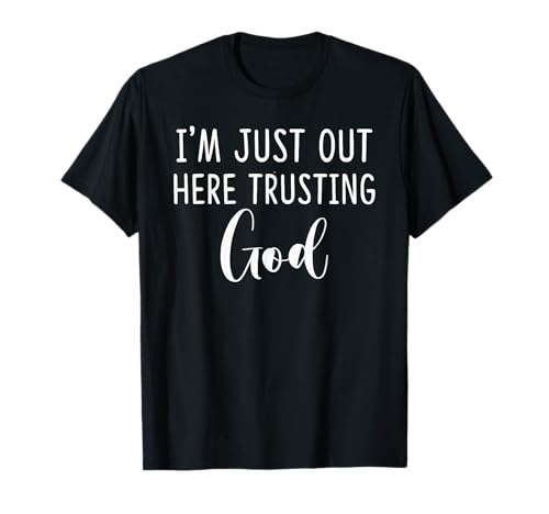 I'm Just Out Here Trusting God Gift T-Shirt