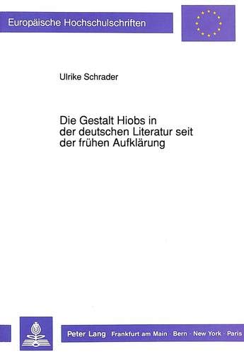 Die Gestalt Hiobs in Der Deutschen Literatur Seit Der Fruehen Aufklaerung (Europaeische Hochschulschriften / European University Studie)