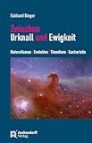 Zwischen Urknall und Ewigkeit: Naturalismus - Evolution - Theodizee - Eucharistie - Eckhard Bieger 