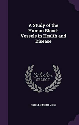 A Study of the Human Blood-Vessels in Health and Disease