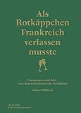Als Rotkäppchen Frankreich verlassen musste: Champagner und Sekt - eine deutsch-französische Geschichte (Seumes Tornister)