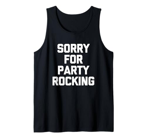 Sorry For Party Rocking -Funny Saying Sarcastic Novelty Cool Tank Top