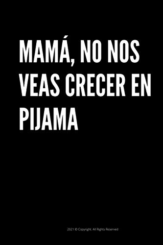 MAMÁ, NO NOS VEAS CRECER EN PIJAMA: Cuaderno, diario o agenda para notas. Regalo Idea para Dia de la Madre, día de la mujer, Cumpleaños regalar papá, ... original y divertido. (HUMOR NOTEBOOKS)