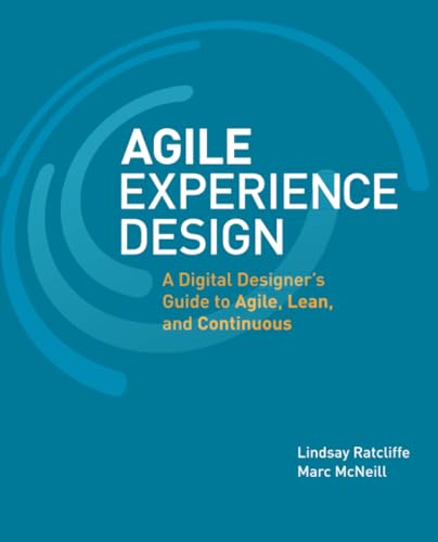 Agile Experience Design: A Digital Designer's Guide to Agile, Lean, and Continuous