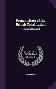 Hardcover Present State of the British Constitution: Historically Illustrated Book