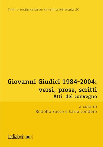Giovanni Giudici 1984-2004: versi, prose, scritti: Atti del Convegno di Studi. Università degli studi di Udine, Udine, 3-5 dicembre 2024 (Testi e ... ... letteraria Vol. 20) (Italian Edition)