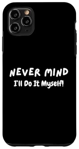 Never Mind I'll Do It Myself ʔ ȃ`x[V X}zP[X iPhone 11 Pro Max p