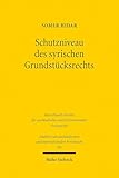 Schutzniveau des syrischen Grundstücksrechts: Ein deutsch-syrischer Rechtsvergleich über den Schutz des Grundstückseigentums und die Sicherungsmittel im ... Berücksichtigung illegaler Bauten