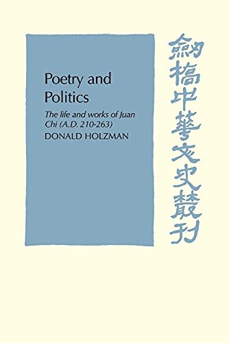 Poetry and Politics: The Life and Works of Juan Chi, A.D. 210–263 (Cambridge Studies in Chinese History, Literature and Institutions)