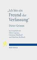 Ich Bin Ein Freund Der Verfassung: Wissenschaftsbiographisches Interview Von Oliver Lepsius, Christian Waldhoff Und Matthias Rossbach Mit Dieter Grimm 3161554493 Book Cover