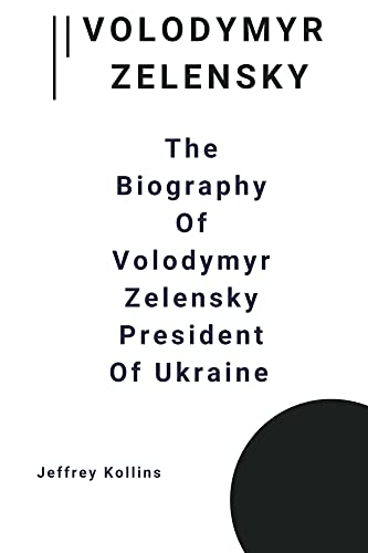 Volodymyr Zelensky: The Biography Of Volodymyr Zelensky President Of Ukraine (English Edition)