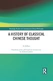 A History of Classical Chinese Thought (Routledge Studies in Contemporary Chinese Philosophy)