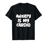 Anxiety Is My Cardio Funny Anxious People Tshirt