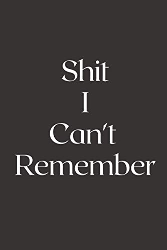 Shit I Can't Remember: 120 Pages 6"x9" inches Blank Lined Notebook