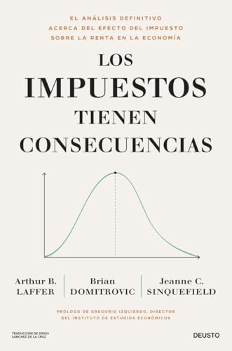 Los impuestos tienen consecuencias: El análisis definitivo acerca del efecto del impuesto sobre la renta en la economía (Deusto)