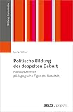 Politische Bildung der doppelten Geburt: Hannah Arendts pädagogische Figur der Natalität