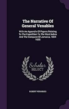 Hardcover The Narrative Of General Venables: With An Appendix Of Papers Relating To The Expedition To The West Indies And The Conquest Of Jamaica, 1654-1655 Book
