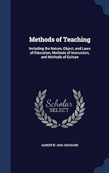 Methods of Teaching: Including the Nature, Object, and Laws of Education, Methods of Instruction, and Methods of Culture