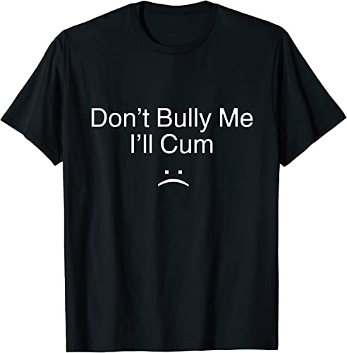 JieshiNW Don?t Bully Me. I?ll Cum T-Shirt - Medium Black