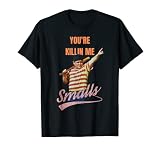 Sarcastic Saying You're Killing Me Smalls T-Shirt