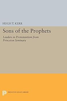 Sons of the Prophets: Leaders in Protestantism from Princeton Seminary