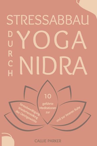 Stressabbau durch Yoga Nidra: 10 geführte Meditationen zum Stressmanagement, zur Wiederherstellung des Gleichgewichts und zur inneren Ruhe (Ihre Yoga Nidra-Reise)