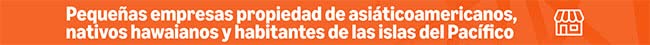 Apoya a las pequeñas empresas propiedad de asiáticoamericanos, nativos hawaianos y habitantes de las islas del Pacífico