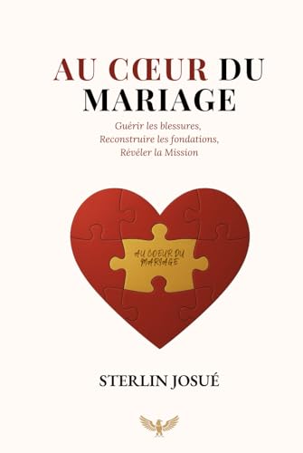 AU COEUR DU MARIAGE: Guérir les bmessures, Reconstruire les fondations, Révéler la mission