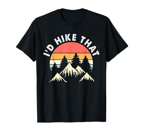 Hiking Humor I'd Hike that Outdoor Camp Nature Life Hiker T-Shirt