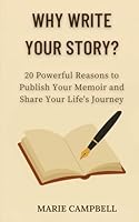 Why Write Your Story?: 20 Powerful Reasons to Publish Your Memoir and Share Your Life’s Journey B0F5X37Z53 Book Cover