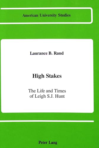High Stakes: The Life and Times of Leigh S.J. Hunt (American University Studies)