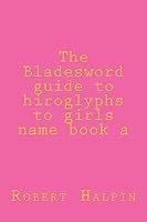 The Bladesword Guide to Hiroglyphs to Girls Name Book a 1511880260 Book Cover