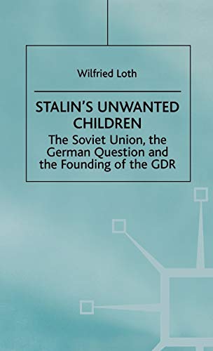 Stalin's Unwanted Child: The Soviet Union, the German Question and the Founding of the GDR